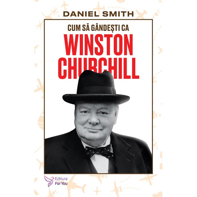 Cum să gândești ca Winston Churchill - Daniel Smith