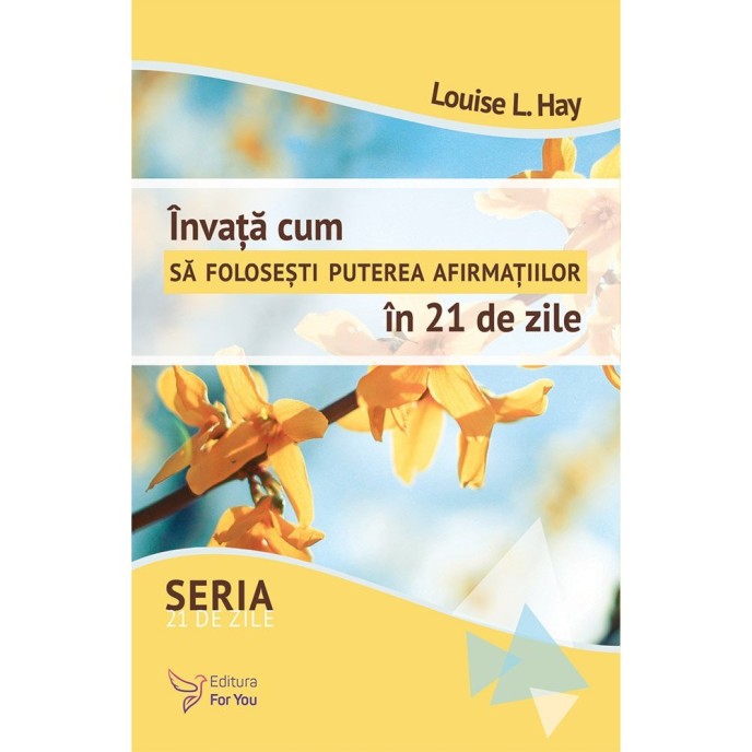 Învață cum să folosești puterea afirmațiilor în 21 de zile – Louise Hay