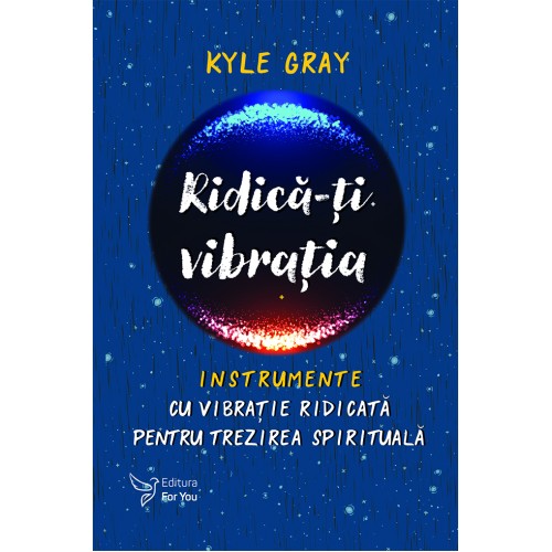 Ridica-ti vibratia. Instrumente cu vibratie ridicata pentru trezirea spirituala - Kyle Gray