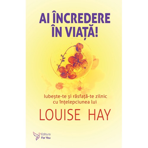 Ai incredere in viata! - Louise Hay