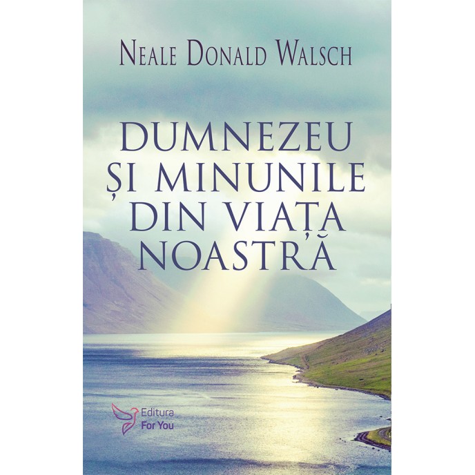 Dumnezeu şi minunile din viaţa noastră – Neale Donald Walsch