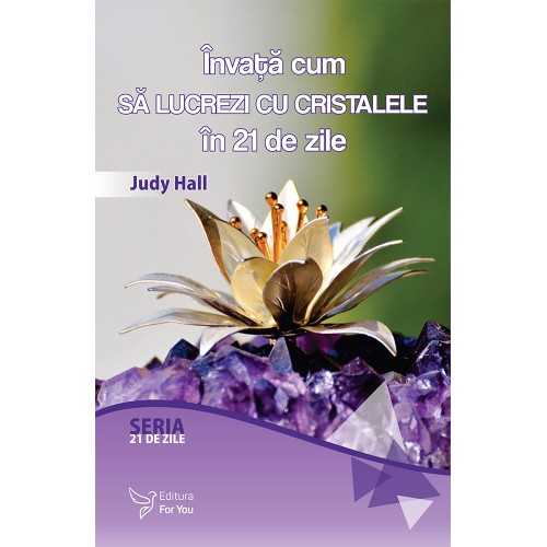 Invata cum sa lucrezi cu cristalele in 21 de zile - Judy Hall