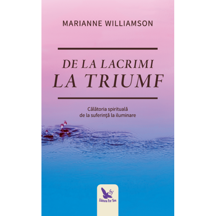 De la lacrimi la triumf – Marianne Williamson