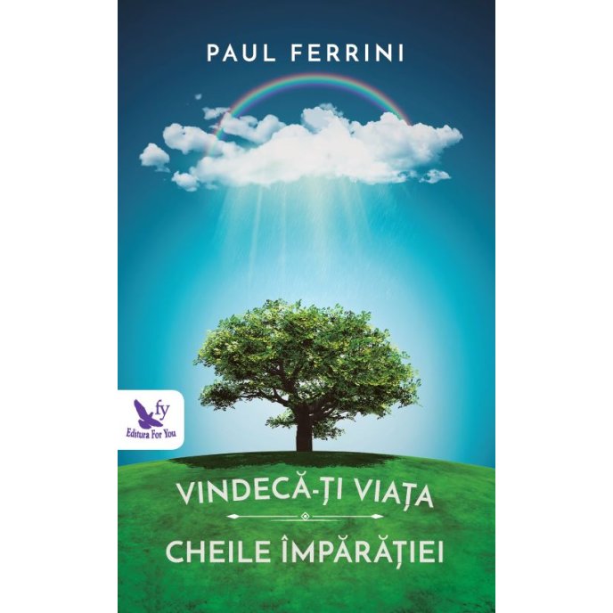 Vindecă-ți viața. Cheile Împărăției – Paul Ferrini