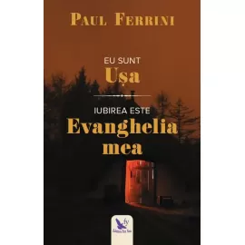 Eu sunt Ușa. Iubirea este Evanghelia mea – Paul Ferrini