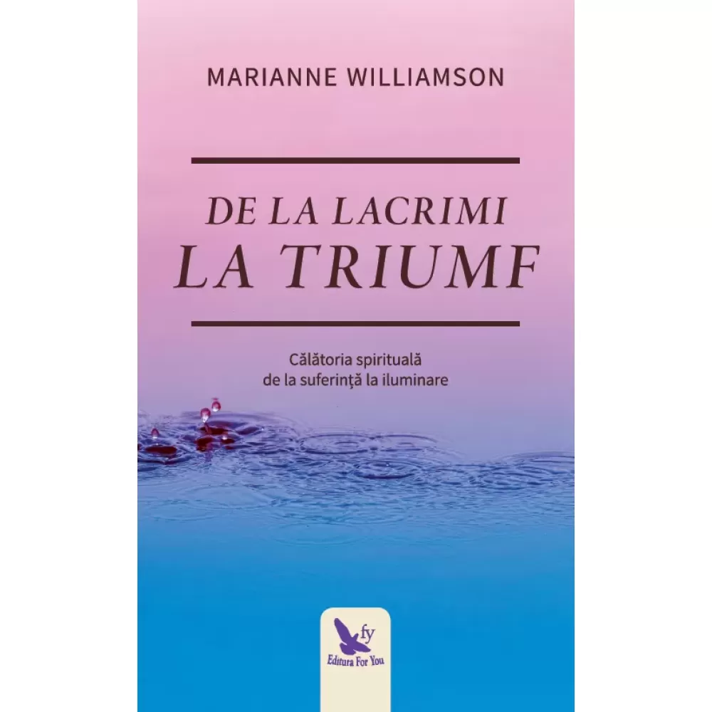 De la lacrimi la triumf – Marianne Williamson