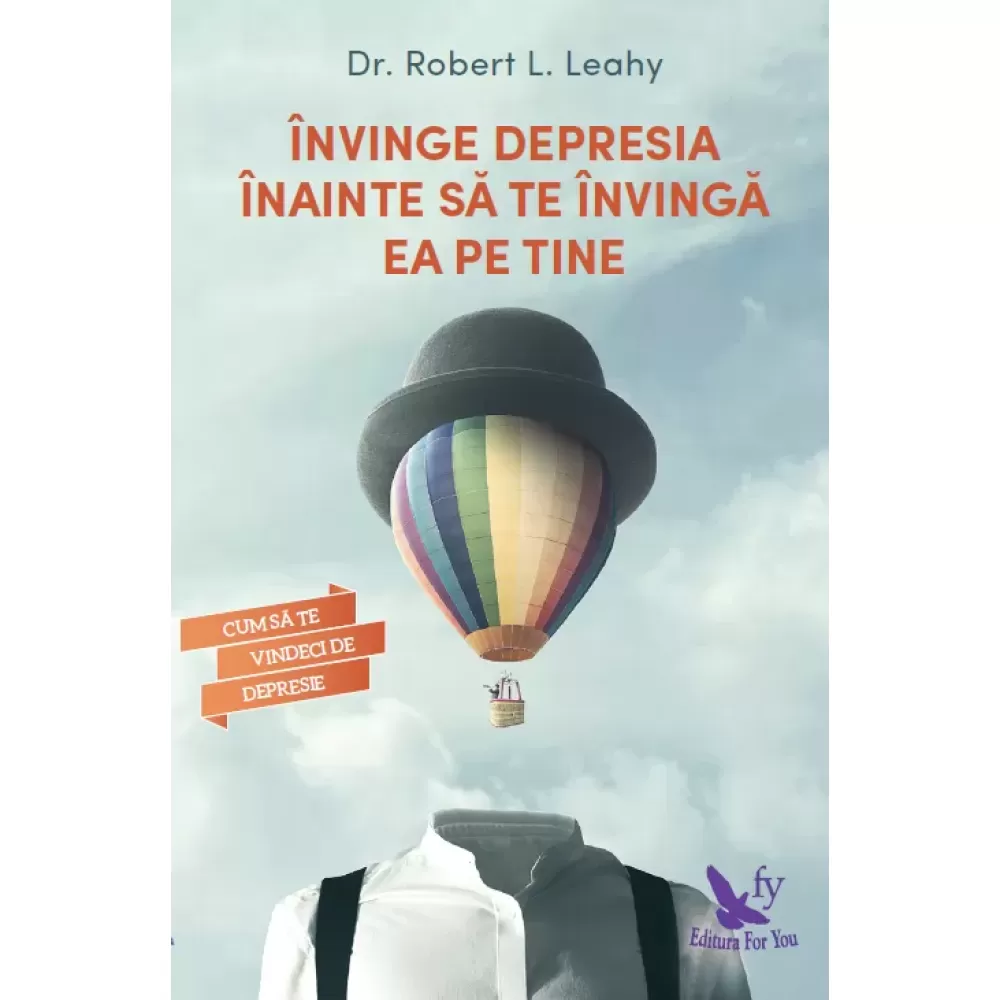 Învinge depresia înainte să te învingă ea pe tine – Dr. Robert L. Leahy