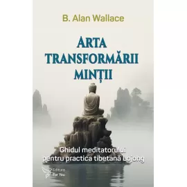 Arta transformării minții - Dr. B. Alan Wallace 