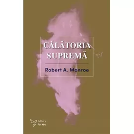 Călătoria supremă - Robert A. Monroe (carte în curs de apariție)