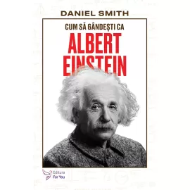 Cum să gândești ca Albert Einstein - Daniel Smith