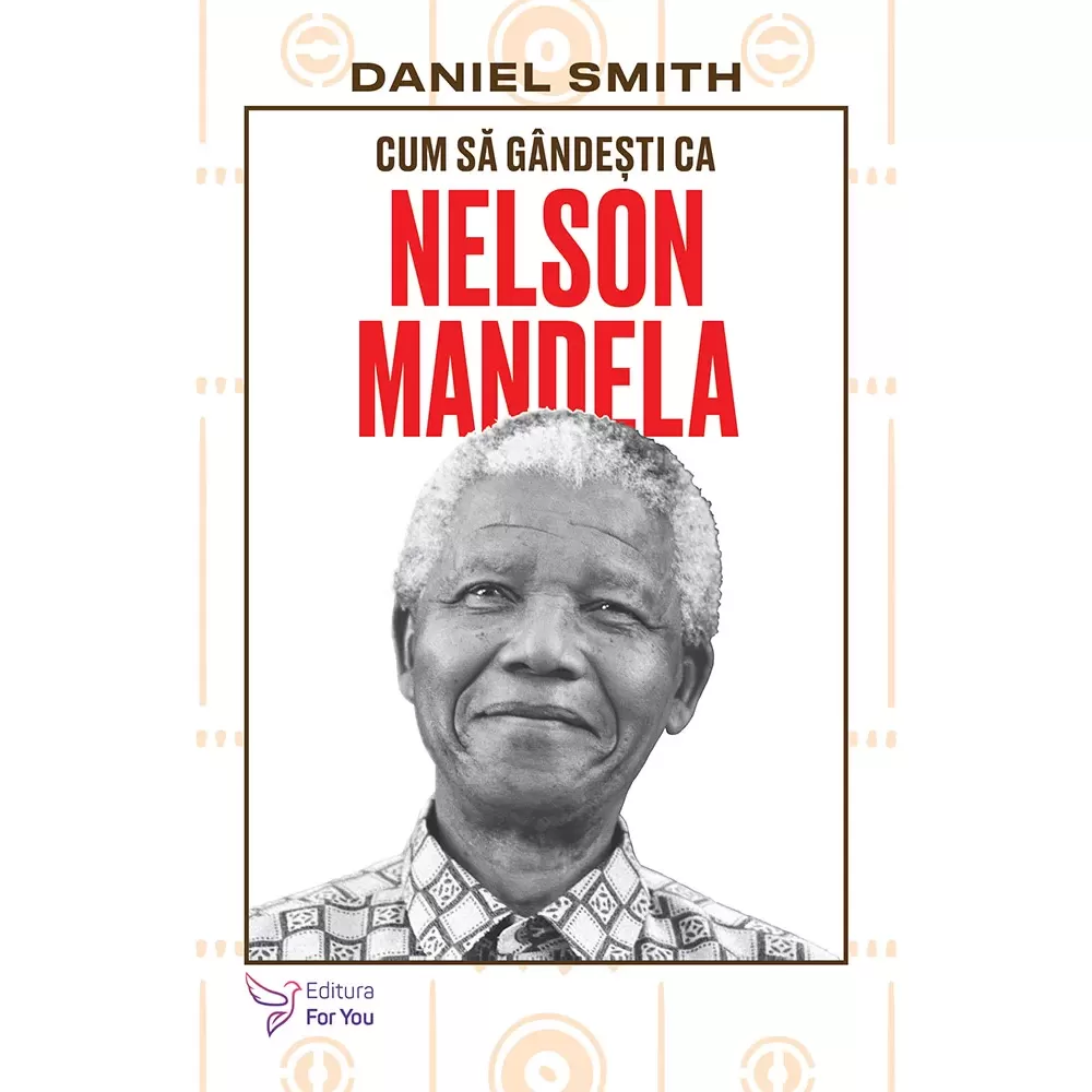 Cum să gândești ca Nelson Mandela - Daniel Smith