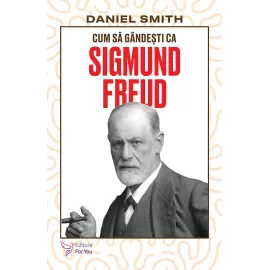 Cum să gândești ca Sigmund Freud - Daniel Smith