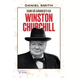 Cum să gândești ca Winston Churchill - Daniel Smith 