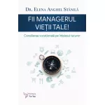 Fii managerul vieții tale - Dr. Elena Anghel Stănilă (carte în curs de apariție)