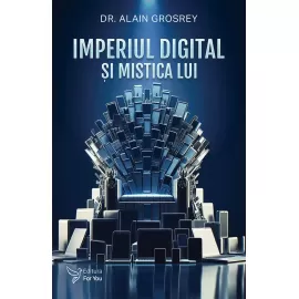 Imperiul digital şi mistica lui - Alain Grosrey 
