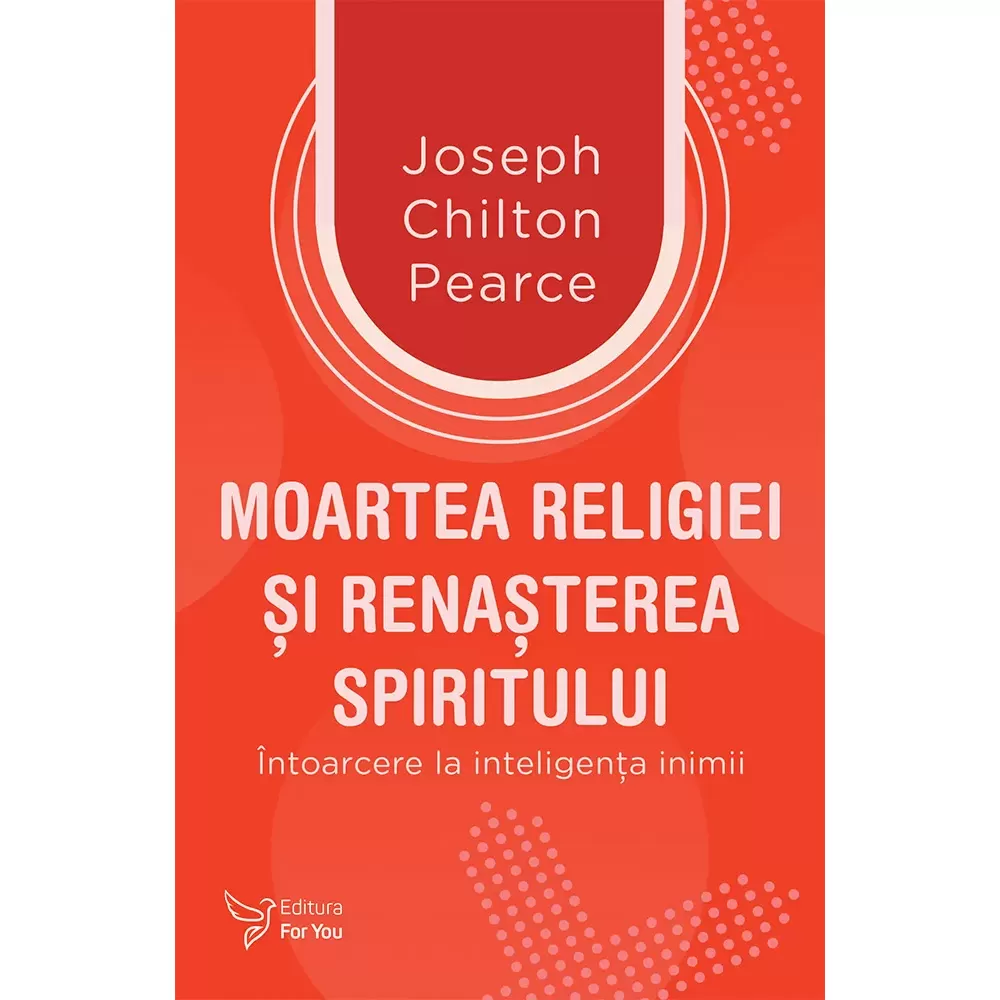 Moartea religiei şi renaşterea spiritului - Joseph Chilton Pearce