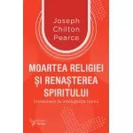 Moartea religiei şi renaşterea spiritului - Joseph Chilton Pearce