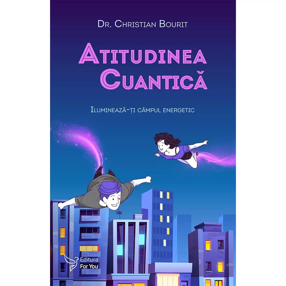 Atitudinea cuantică. Iluminează-ți câmpul energetic - Dr. Christian Bourit