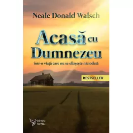 Acasă cu Dumnezeu într-o viață care nu se sfârșește niciodată – Neale Donald Walsch