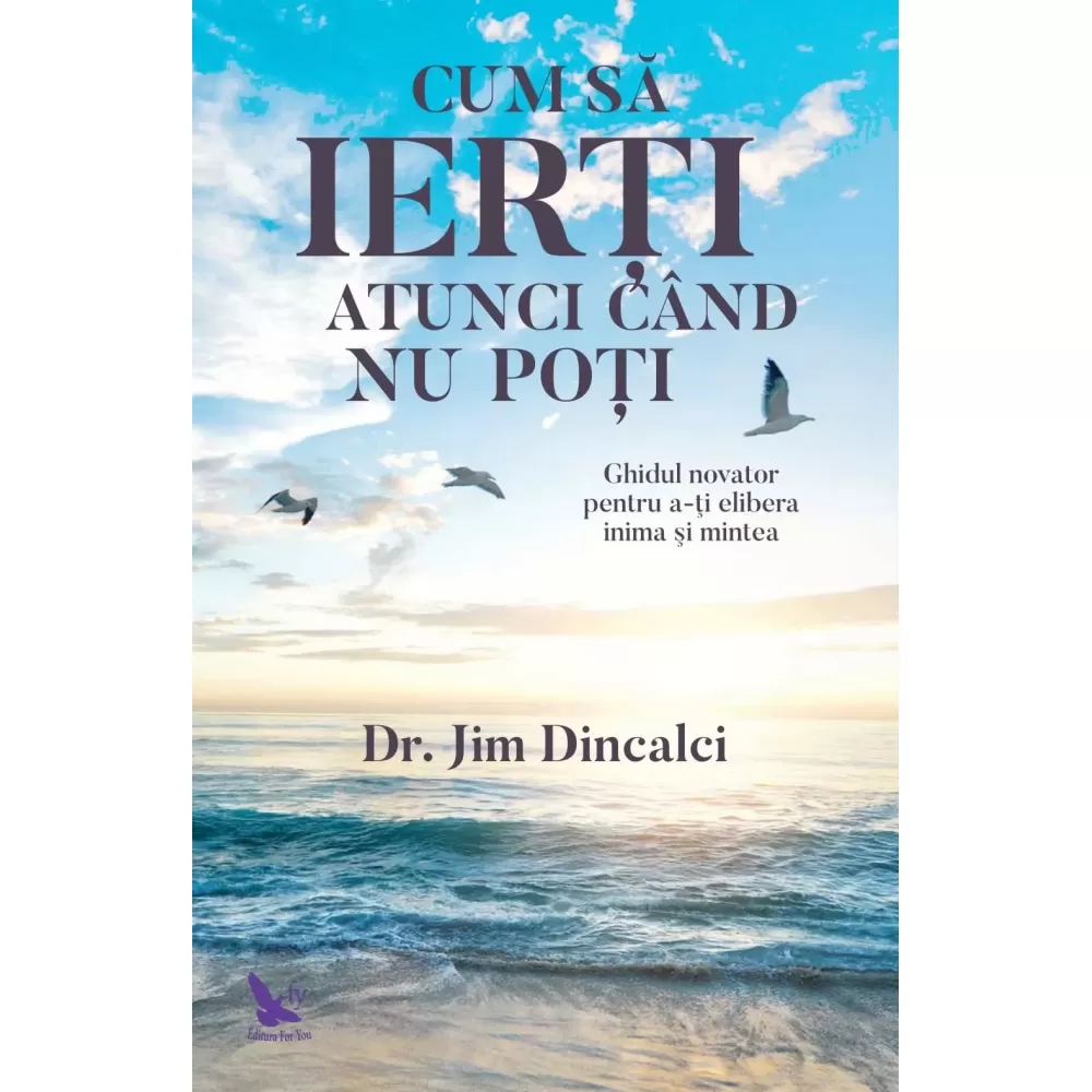 Cum să ierți atunci când nu poți – Dr. Jim Dincalci